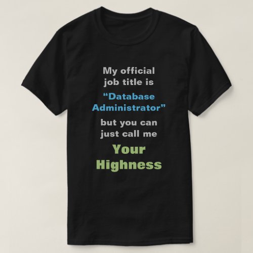 Database Administrator or YOUR HIGHNESS T_Shirt
