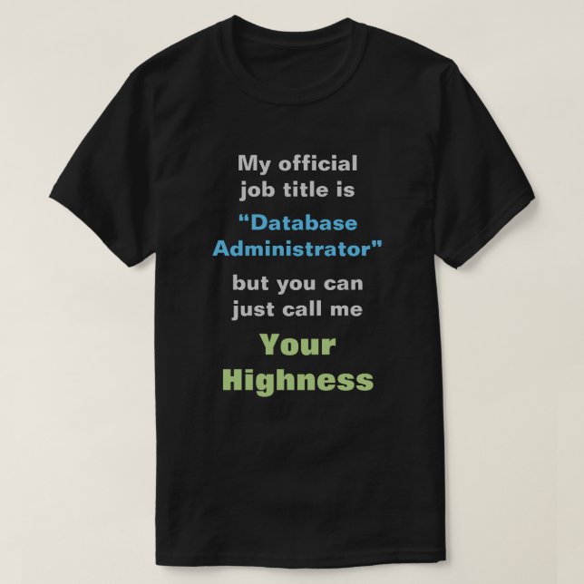 “Database Administrator” or YOUR HIGHNESS T-Shirt (Design Front)