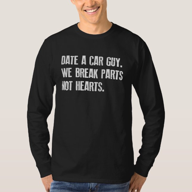 Date A Car Guy We Break Parts Not Hearts Car  Mech T-Shirt (Front)