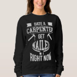 Date a carpenter get nailed right now craftsmen ca sweatshirt