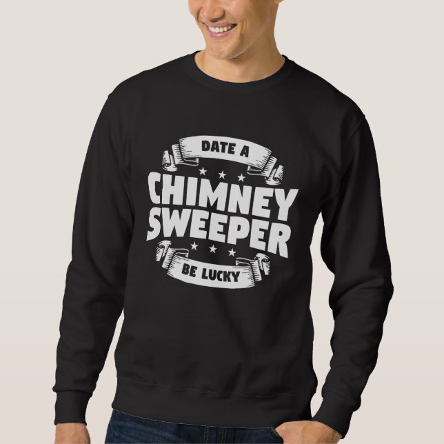 Date A Chimney Sweeper Be Lucky Sweep Fireplace Cl Sweatshirt (Front)
