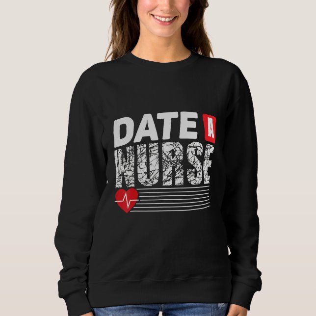 Date A Nurses Cute Nurse Sweatshirt (Front)