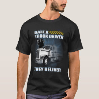 Date A Truck Driver They Deliver T-Shirt