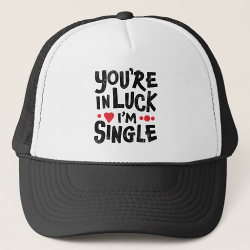 Dating Humor  Youre In Luck Im Single T_Shirt Trucker Hat
