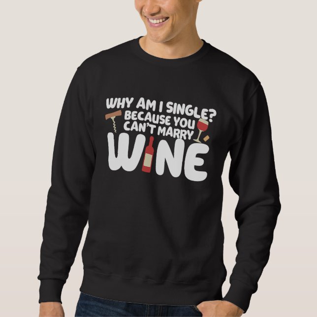 Dating Meme Not Married Because I Can't Marry Wine Sweatshirt (Front)