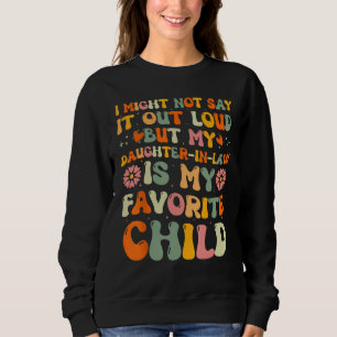 Daughter In Law is My Favorite Child Father s Day  Sweatshirt