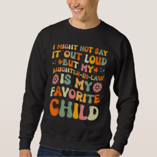 Daughter In Law is My Favorite Child Father s Day  Sweatshirt
