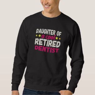 Daughter of a Cool Retired Dentist   Sweatshirt