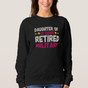 Daughter of a Cool Retired Military   Sweatshirt