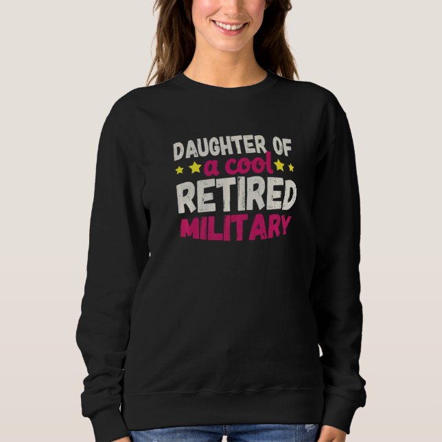 Daughter of a Cool Retired Military   Sweatshirt (Front)