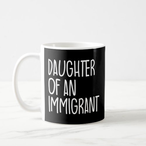 Daughter Of An Immigrant Political  Coffee Mug