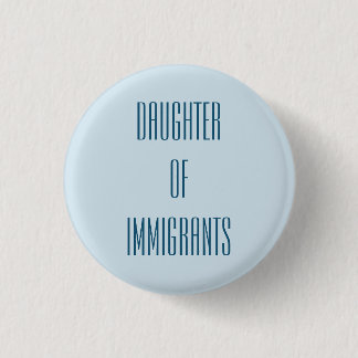 Daughter of Immigrants Pinback Button