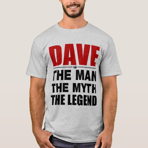Dave The Man The Myth The Legend T-Shirt | Zazzle
