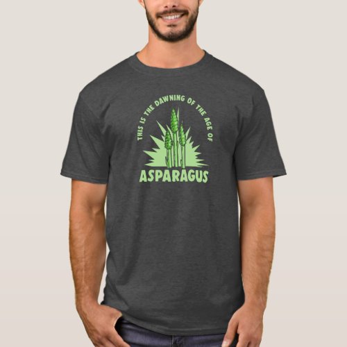 Dawning of the Age of Asparagus T_Shirt