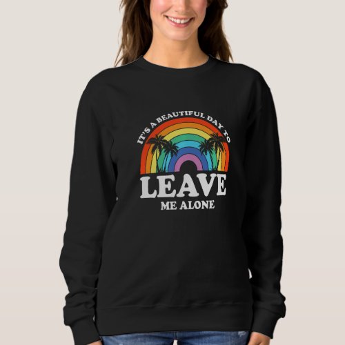 Day Beautiful To Leave Me Alone Rainbow Island Pal Sweatshirt