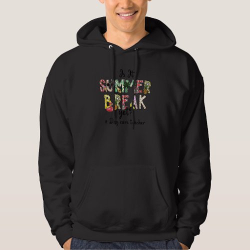 Day Care Teacher Is It Summer Break Yet Last Day O Hoodie