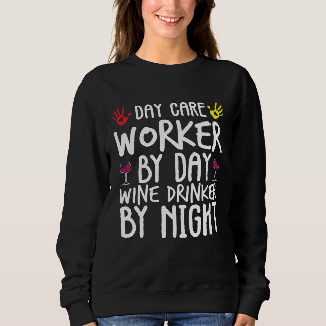 Day Care Worker By Day Wine Drinker By Night Sweatshirt (Front)