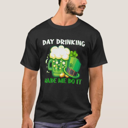 Day Drink Made Me Do It Happy StPatricks Day Bee T_Shirt