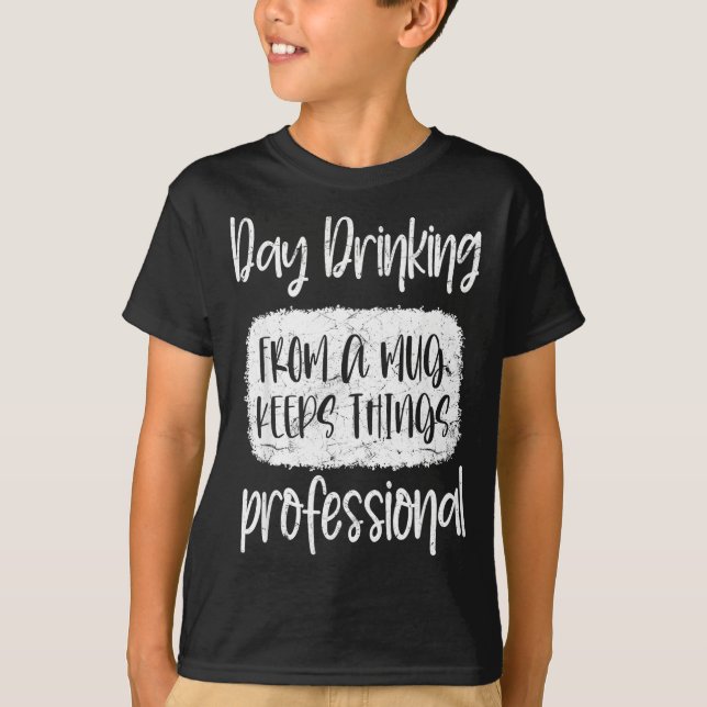 Day Drinking From A Mug, Sarcastic Funny Quotes  T-Shirt (Front)