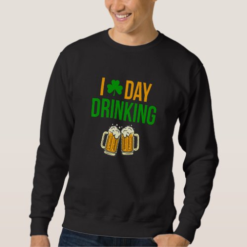 Day Drinking Funny St  Paddy S Day Celebration Dri Sweatshirt