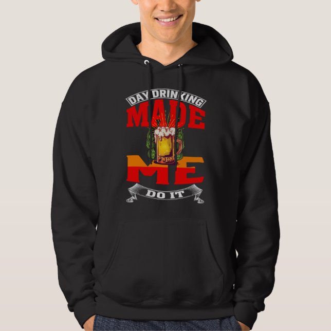 Day Drinking Made Me Do It For Men Women Drinker Hoodie (Front)