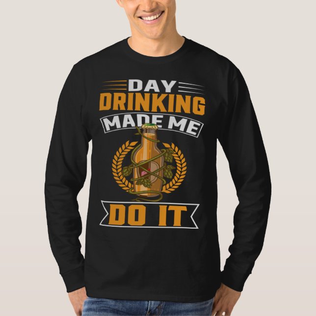Day Drinking Made Me Do It For Men Women Drinker   T-Shirt (Front)