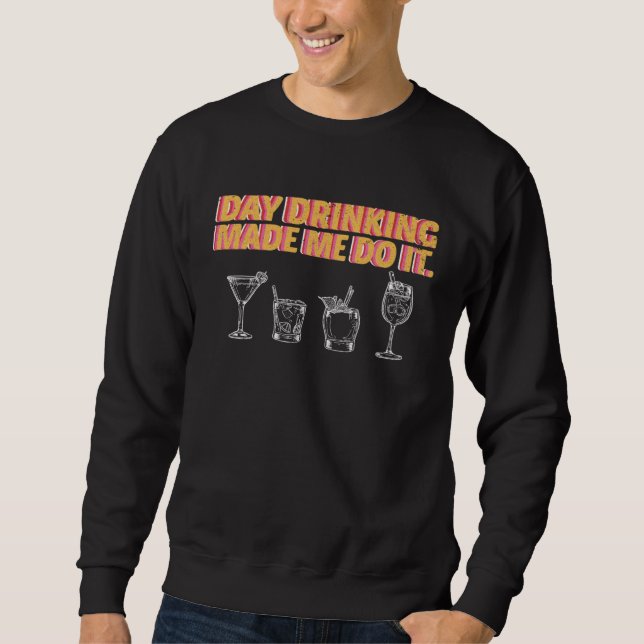 Day Drinking Made Me Do It Poor Decisions Alcohol  Sweatshirt (Front)