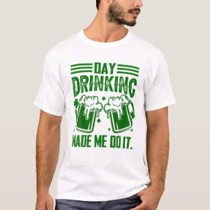 Day Drinking Made Me Do It St Patricks Day Gifts T-Shirt