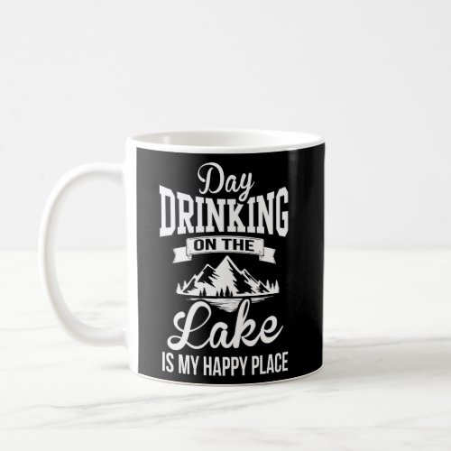 Day Drinking On The Lake Is My Happy Place Lake Coffee Mug