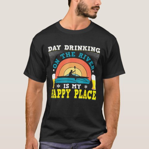 Day Drinking On The River Is My Happy Place Kayaki T_Shirt