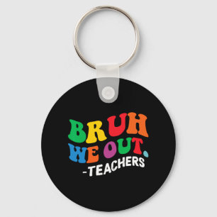Day End Of School Year Summer Bruh We Out Teachers Keychain