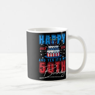 Day Happy July 4th &amp; Yes It’s My 50th Birthday Coffee Mug