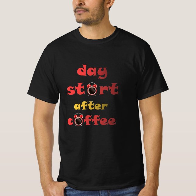 day start after coffee  T-Shirt (Front)