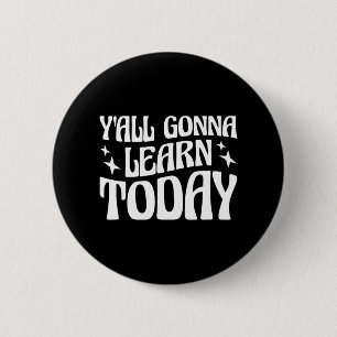 Day Teacher Y'all Gonna Learn Today 1  Button