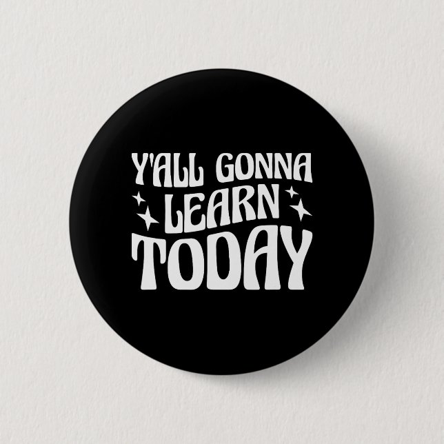 Day Teacher Y'all Gonna Learn Today 1  Button (Front)