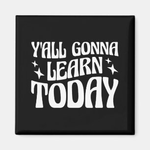 Day Teacher Y'all Gonna Learn Today 1  Magnet