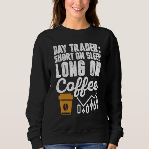Day Trader Short On Sleep Long On Coffee Humor Sweatshirt