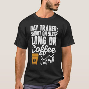 Day Trader Short On Sleep Long On Coffee Humor T-Shirt