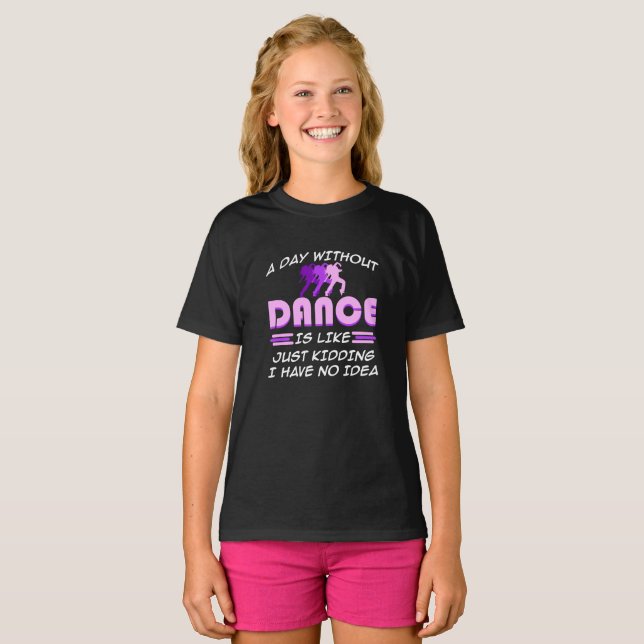 Day Without Dance I Have No Idea Dancers Dancing T-Shirt (Front Full)