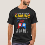 Day Without Gaming Probably Wouldn&#39;t Kill Me But W T-Shirt