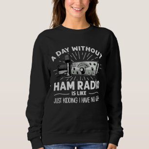 Day Without Ham Radio Operator Technician Radio Op Sweatshirt
