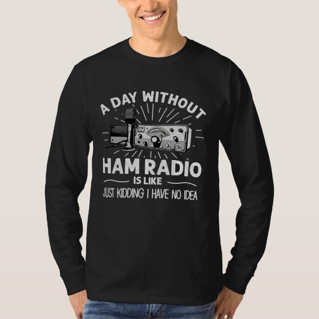 Day Without Ham Radio Operator Technician Radio Op T-Shirt (Front)
