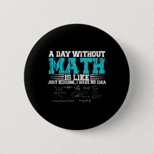 Day Without Math Is Like Just Kidding I Have No Id Button