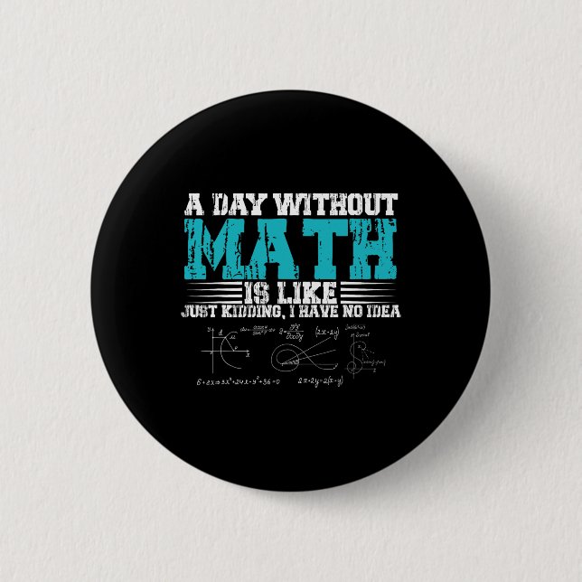 Day Without Math Is Like Just Kidding I Have No Id Button (Front)
