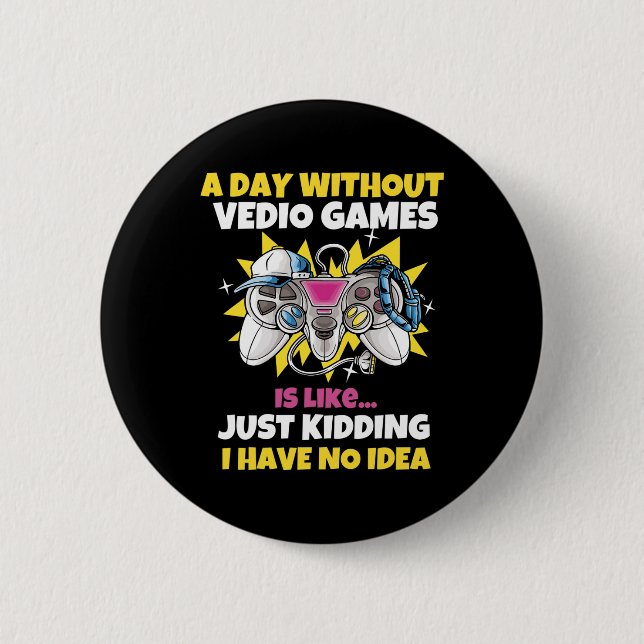 Day Without Video Games Is Like Funny Video Gamer  Button (Front)