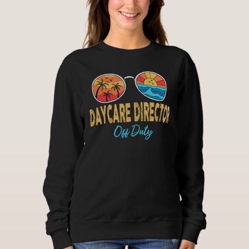 Daycare Director Off Duty Happy Last Day Of School Sweatshirt