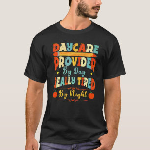 Daycare Provider By Day Tired By Night Childcare T T-Shirt