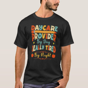 Daycare Provider By Day Tired By Night Childcare T T-Shirt