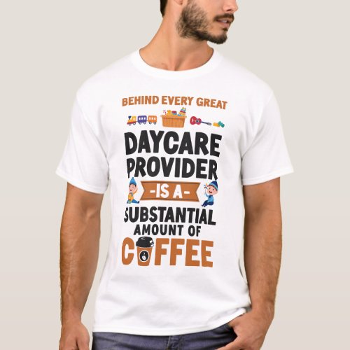 Daycare Provider Childcare Behind Every Great T_Shirt