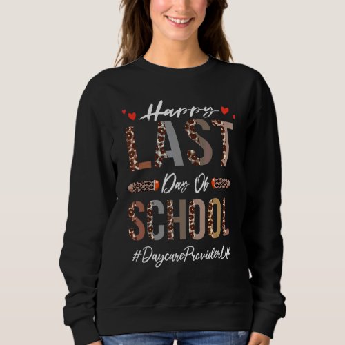 Daycare Provider Happy Last Day Of School  Leopard Sweatshirt